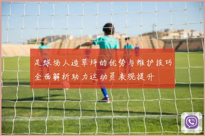 足球场人造草坪的优势与维护技巧全面解析助力运动员表现提升