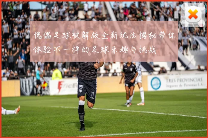 傀儡足球破解版全新玩法揭秘带你体验不一样的足球乐趣与挑战